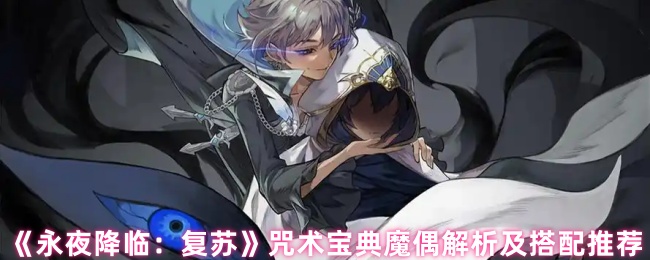 手游攻略秘籍：永夜降临：复苏咒术宝典魔偶解析与最佳搭配策略