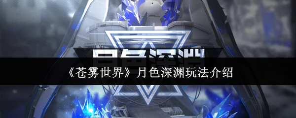 解锁苍雾世界月色深渊秘诀：提升战力的必备攻略