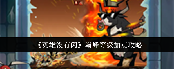 手游攻略 | 英雄没有闪：巅峰等级必备加点策略与技巧