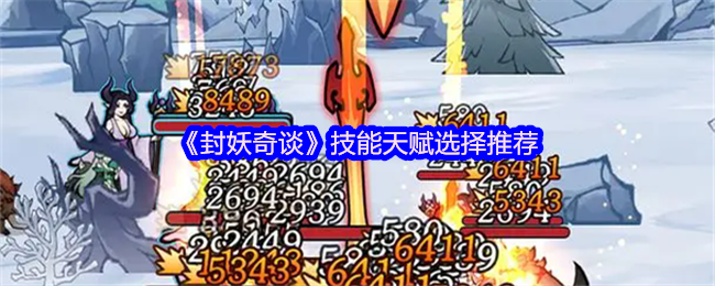 封妖奇谈最佳技能天赋选择：如何打造最强角色？