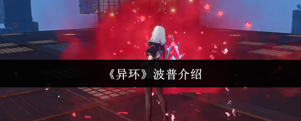 异环波普攻略：揭开神秘角色技能的秘密，如何轻松称霸游戏世界？