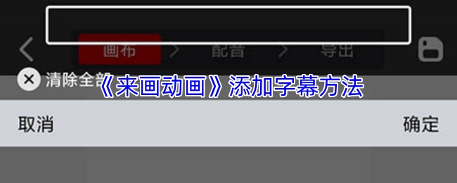 手游攻略：来画动画字幕添加技巧，快速提升视频品质