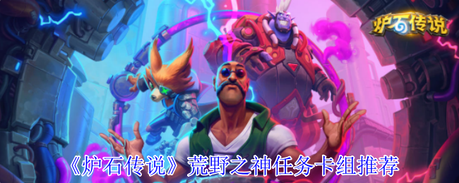 揭秘炉石传说荒野之神任务卡组：玩家必备策略！你准备好挑战了吗？