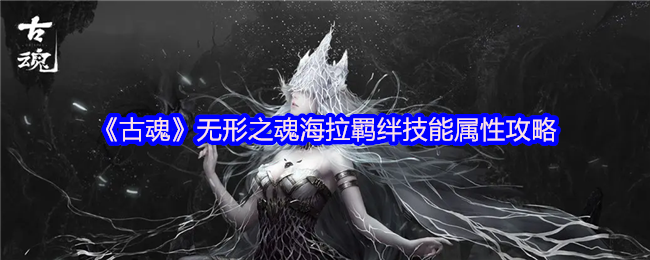古魂手游：无形之魂海拉羁绊技能属性你了解多少？