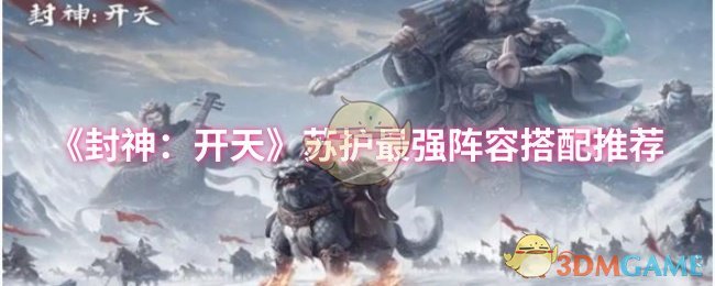 你是否在寻找封神：开天苏护的最强阵容搭配？这里有实用攻略为你揭秘！