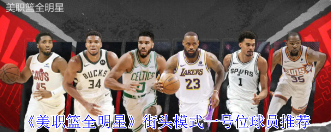 你知道哪些一号位球员在美职篮全明星街头模式中最强吗？