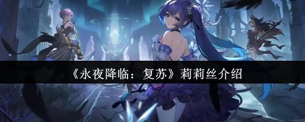 永夜降临：复苏莉莉丝攻略揭秘——你知道如何充分发挥她的战斗潜力吗？