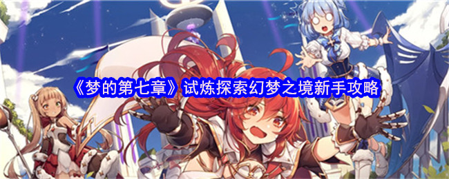 梦的第七章新手试炼攻略：如何轻松探索幻梦之境？