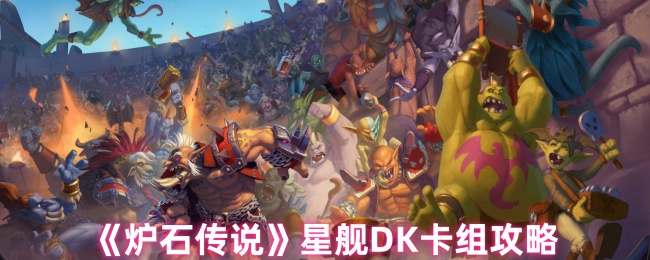 炉石传说星舰DK卡组：揭开克敌制胜的秘密