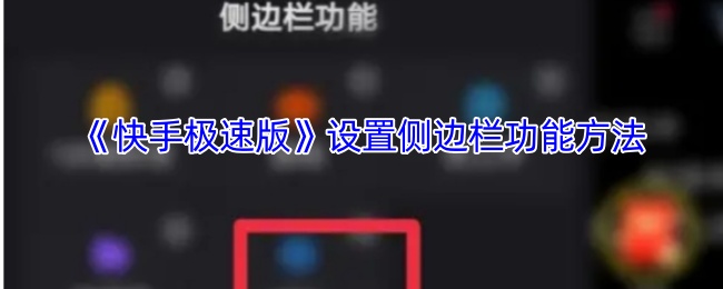 快手极速版手游攻略：如何高效设置侧边栏功能