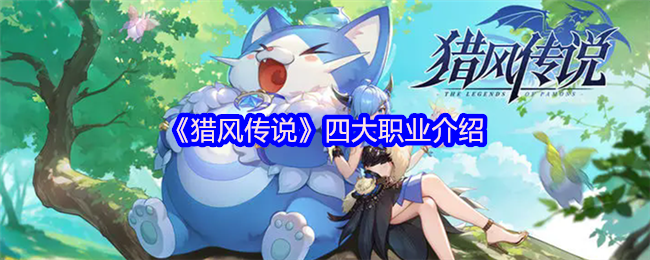 你了解猎风传说中的四大职业吗？一篇攻略带你全面解析！