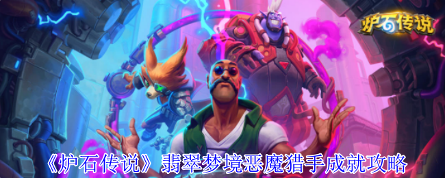 炉石传说翡翠梦境恶魔猎手成就秘籍：快速上手攻略和高效解决方案