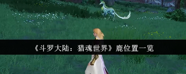 斗罗大陆：猎魂世界鹿位置大揭秘，你找对了吗？