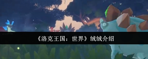 你在寻找洛克王国：世界绒绒的最佳使用策略吗？揭示专业玩家的秘密技巧！