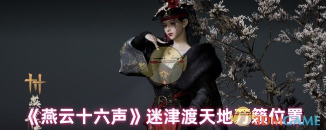 燕云十六声:解锁迷津渡天地万籁位置攻略秘笈 燕云十六声:解锁迷津渡天地万籁位置攻略秘笈