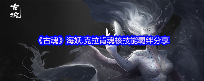 如何最大化利用海妖克拉肯魂核技能羁绊提升战力？