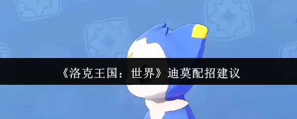 洛克王国迪莫配招全攻略：提升战斗力的实用秘籍