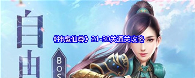 如何高效通关神魔仙尊21-30关？详解通关技巧与攻略