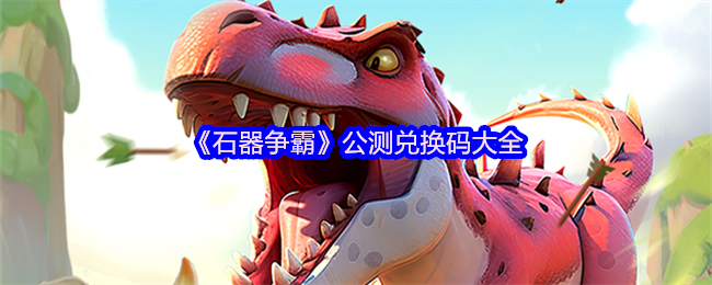 手游攻略秘籍：石器争霸最新公测兑换码大放送！轻松获取游戏福利，提高战力无压力！