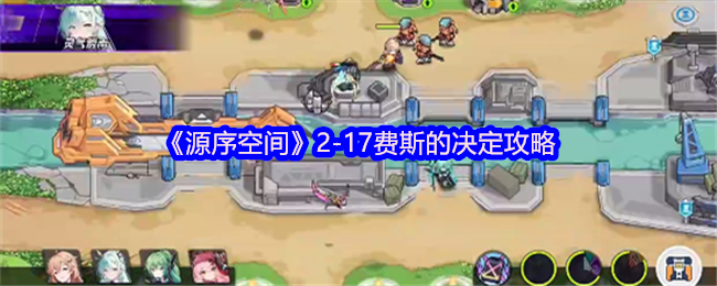 源序空间2-17关卡必胜攻略：费斯的决定详解与实战技巧，助你轻松通关！
