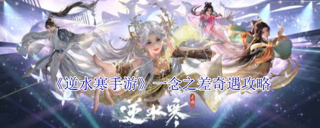 逆水寒手游一念之差奇遇全攻略：轻松掌握关键技巧，快速提升游戏体验