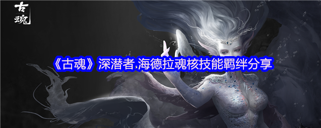 手游攻略：古魂海德拉魂核技能解析与羁绊指南