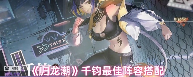 如何打造归龙潮千钧最佳阵容？