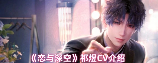 【手游秘笈】揭开恋与深空祁煜CV背后的秘密，你不了解的幕后故事！