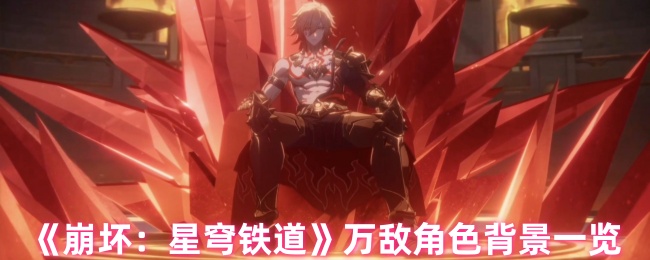 手游攻略揭秘：崩坏：星穹铁道万敌角色背景全解析，助你轻松掌握战斗技巧！