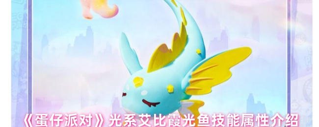 你了解蛋仔派对中光系艾比霞光鱼的技能属性吗？