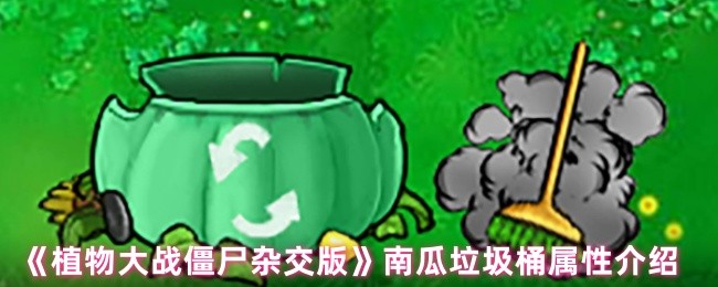 手游攻略秘籍:植物大战僵尸杂交版南瓜垃圾桶属性详解,助你提升游戏战力 手游攻略秘籍:植物大战僵尸杂交版南瓜垃圾桶属性详解,助你提升游戏战力