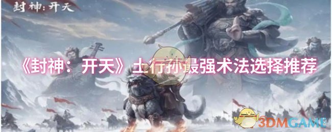 封神:开天土行孙术法揭秘:选择最强组合,称霸游戏? 封神:开天土行孙术法揭秘:选择最强组合,称霸游戏?