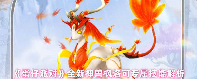 手游攻略揭秘 | 蛋仔派对全新神兽枫洛可：专属技能为何让玩家惊呼过瘾？
