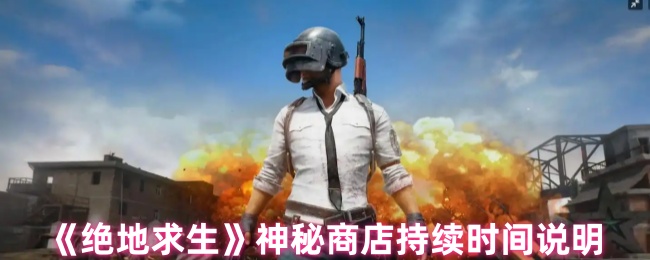 神秘商店持续多久?揭秘绝地求生手游攻略中的隐藏商店秘密 神秘商店持续多久?揭秘绝地求生手游攻略中的隐藏商店秘密