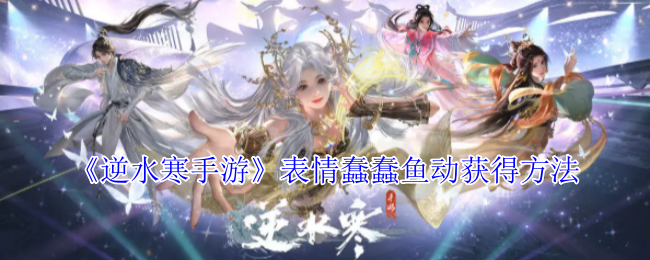你知道如何获取〈逆水寒手游〉中的表情蠢蠢鱼动吗？