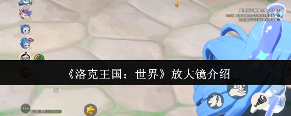 手游攻略：洛克王国：世界放大镜详解——高效解决方案助你快速掌握核心技能