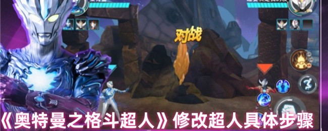 轻松修改奥特曼之格斗超人:提升游戏体验的详细攻略 轻松修改奥特曼之格斗超人:提升游戏体验的详细攻略
