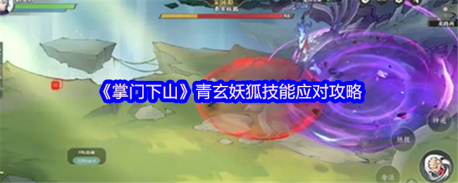 青玄妖狐技能应对指南：掌门下山高手必备攻略，提升战斗力！