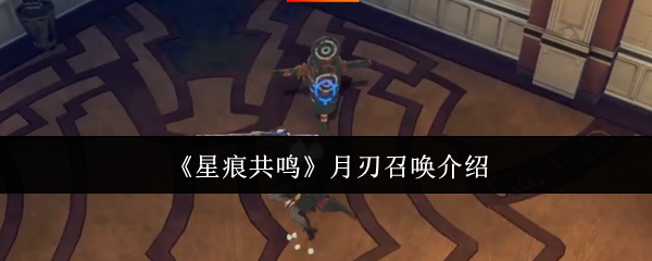 手游攻略:深入解读星痕共鸣月刃召唤,提升战力的秘诀! 手游攻略:深入解读星痕共鸣月刃召唤,提升战力的秘诀!