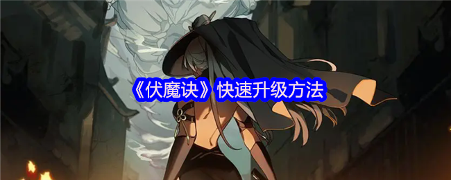 如何快速升级伏魔诀?揭秘玩家必知的实用攻略技巧! 如何快速升级伏魔诀?揭秘玩家必知的实用攻略技巧!