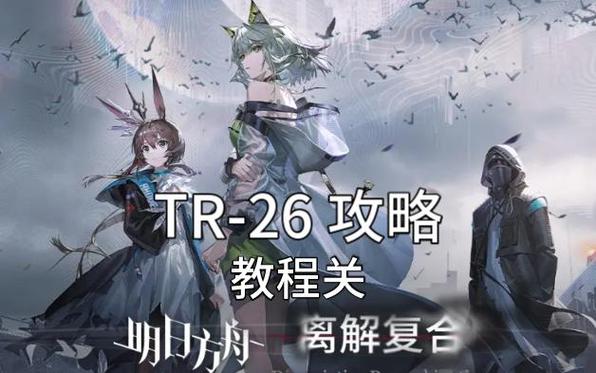 明日方舟离解复合TR-26：如何高效通关？攻略技巧揭秘！