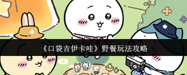 如何在口袋吉伊卡哇野餐玩法中获得最佳体验? 如何在口袋吉伊卡哇野餐玩法中获得最佳体验?
