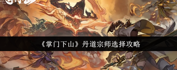 掌门下山:丹道宗师最佳选择攻略,轻松提升你的游戏实力 掌门下山:丹道宗师最佳选择攻略,轻松提升你的游戏实力