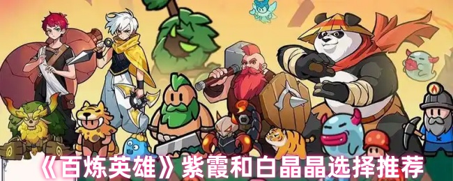 百炼英雄紫霞与白晶晶:谁才是你的最佳选择?揭秘神秘搭配技巧! 百炼英雄紫霞与白晶晶:谁才是你的最佳选择?揭秘神秘搭配技巧!