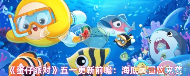 蛋仔派对五一更新：揭秘海底大冒险核心玩法与高效攻略