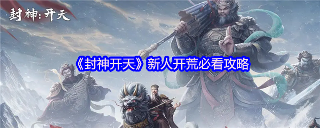 手游攻略 | 封神开天新人开荒必读：快速上手技巧与资源获取秘诀