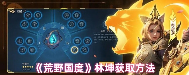 荒野国度手游：揭秘林坤的神秘获取方法，如何解锁隐藏角色？