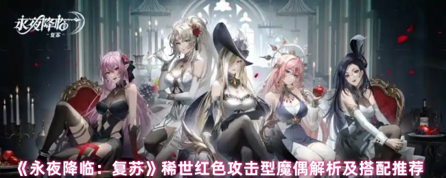 揭秘永夜降临:复苏稀世红色魔偶——最强攻击型搭配策略,如何改变战局? 揭秘永夜降临:复苏稀世红色魔偶——最强攻击型搭配策略,如何改变战局?