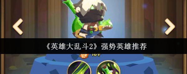 手游攻略：英雄大乱斗2强势英雄推荐与高效玩法解析 - 如何快速掌握核心技巧？