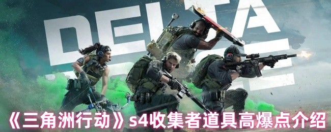 三角洲行动S4收集者道具高爆点揭秘:快速获取攻略与技巧 三角洲行动S4收集者道具高爆点揭秘:快速获取攻略与技巧